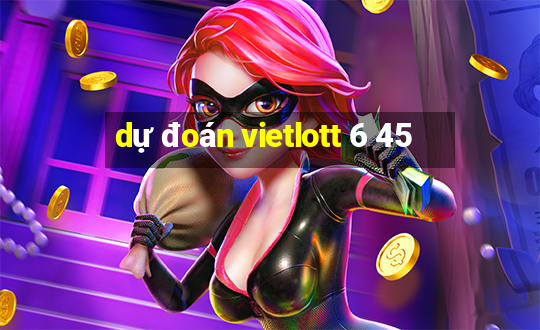 dự đoán vietlott 6 45