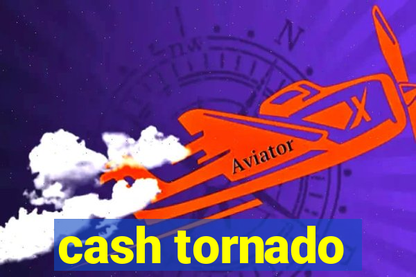 cash tornado