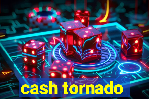 cash tornado