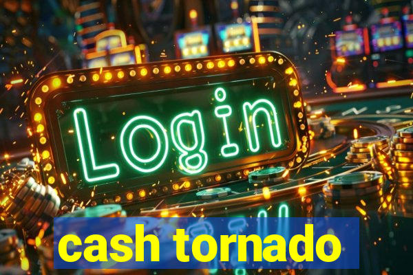 cash tornado