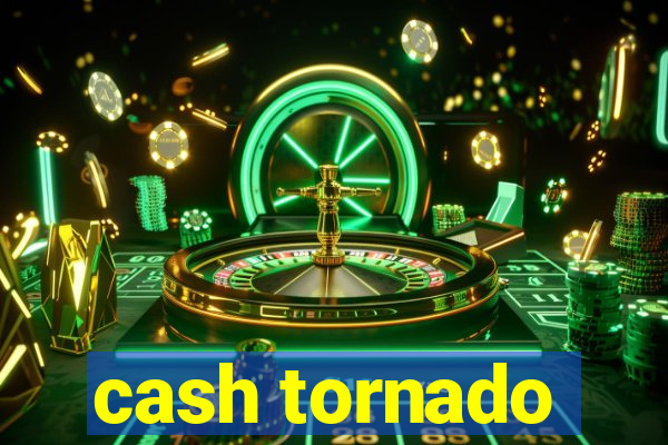 cash tornado