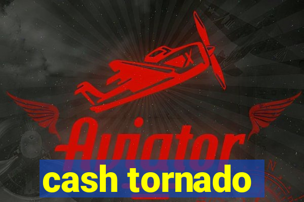 cash tornado