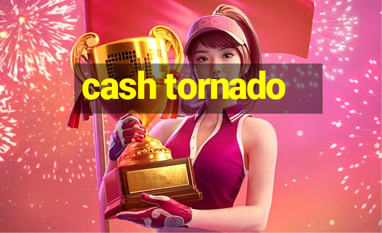 cash tornado