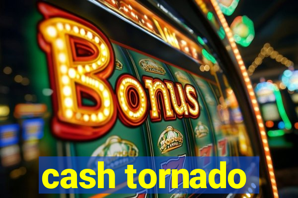 cash tornado