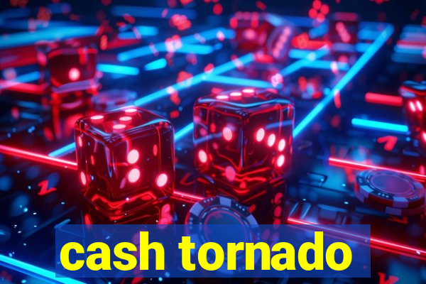 cash tornado