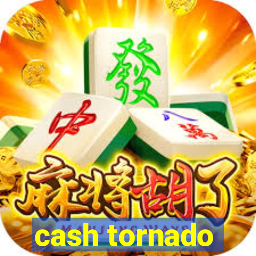 cash tornado