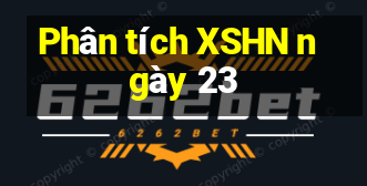 Phân tích XSHN ngày 23