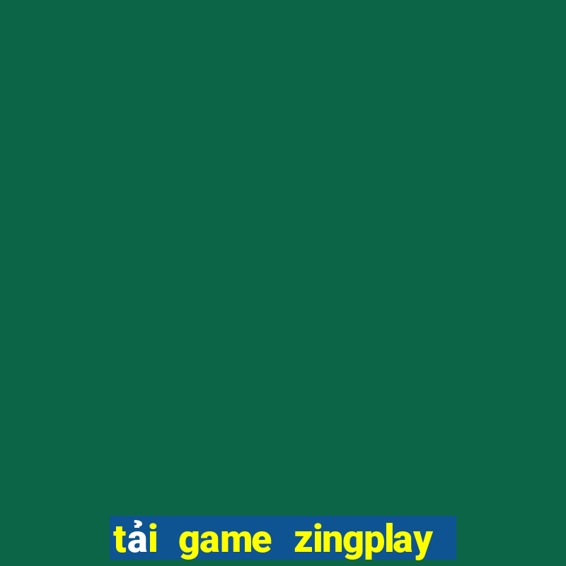 tải game zingplay về máy tính