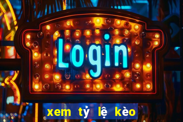 xem tỷ lệ kèo nhà cái bóng đá