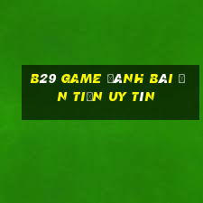 B29 Game Đánh Bài Ăn Tiền Uy Tín