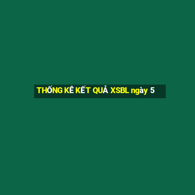 THỐNG KÊ KẾT QUẢ XSBL ngày 5