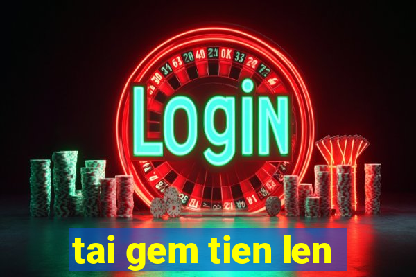 tai gem tien len