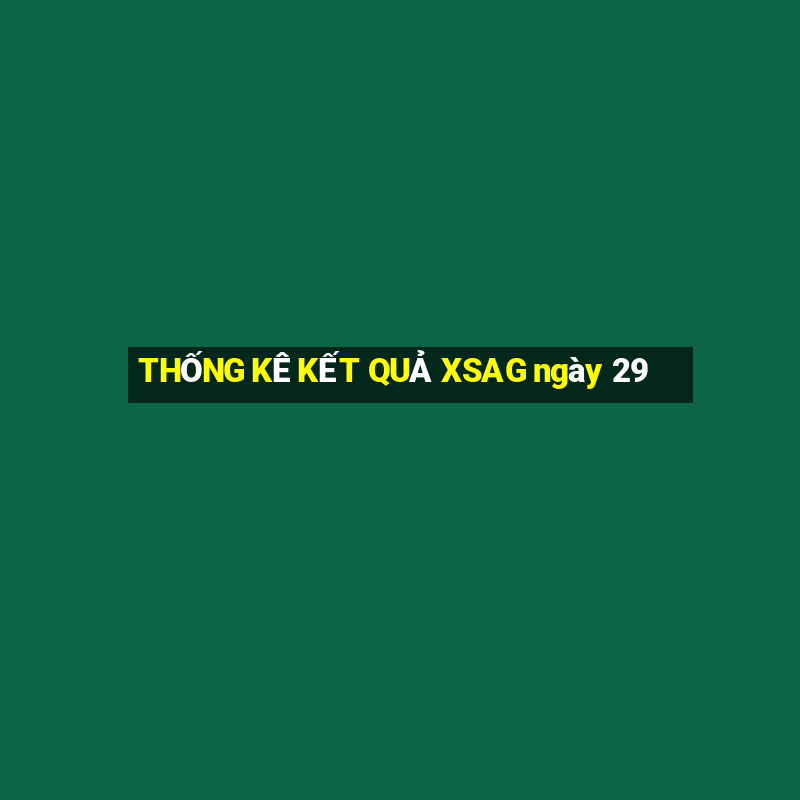 THỐNG KÊ KẾT QUẢ XSAG ngày 29