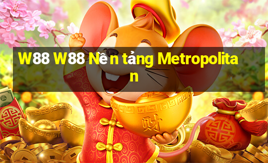 W88 W88 Nền tảng Metropolitan