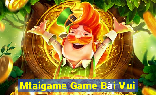 Mtaigame Game Bài Vui