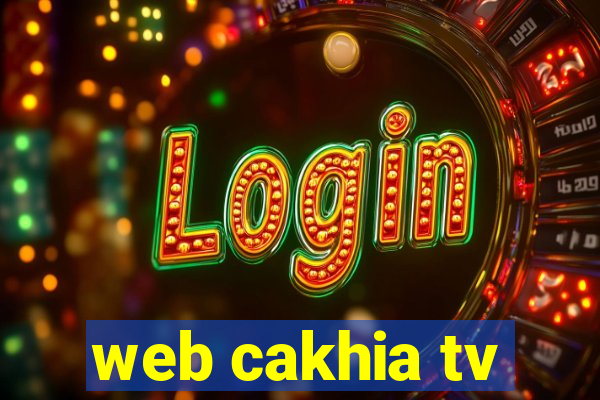 web cakhia tv