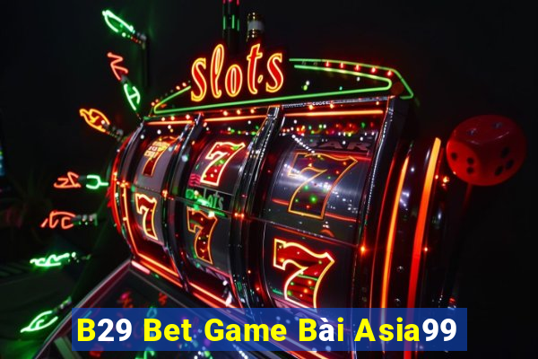 B29 Bet Game Bài Asia99