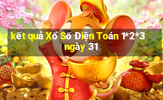 kết quả Xổ Số Điện Toán 1*2*3 ngày 31