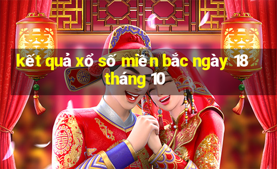 kết quả xổ số miền bắc ngày 18 tháng 10