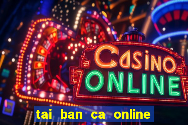 tai ban ca online ve may