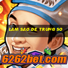 lam sao de trung so