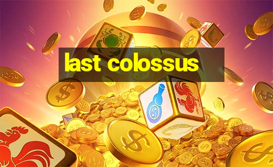 last colossus