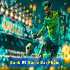 Bank 88 Game Bài Phỏm