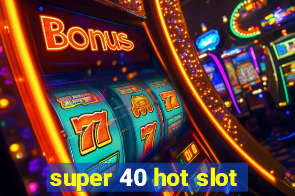 super 40 hot slot