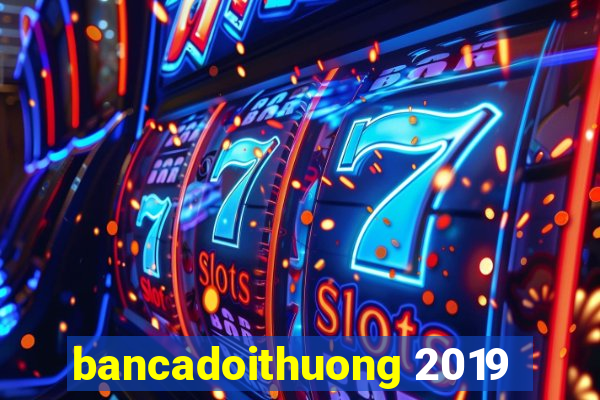 bancadoithuong 2019