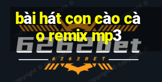 bài hát con cào cào remix mp3