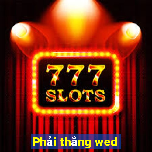 Phải thắng wed