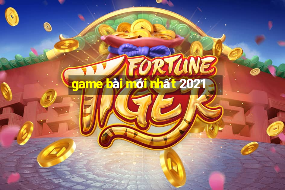 game bai moi nhat 2021