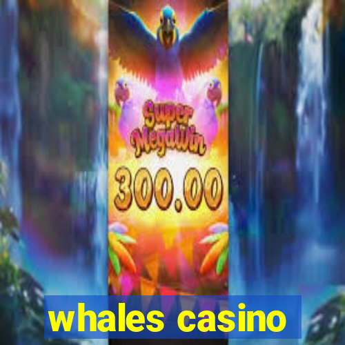 whales casino