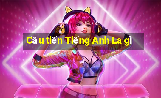 Cầu tiến Tiếng Anh La gì