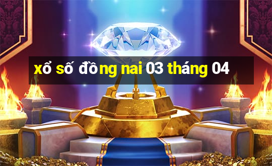 xổ số đồng nai 03 tháng 04