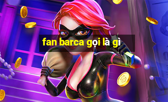 fan barca gọi là gì