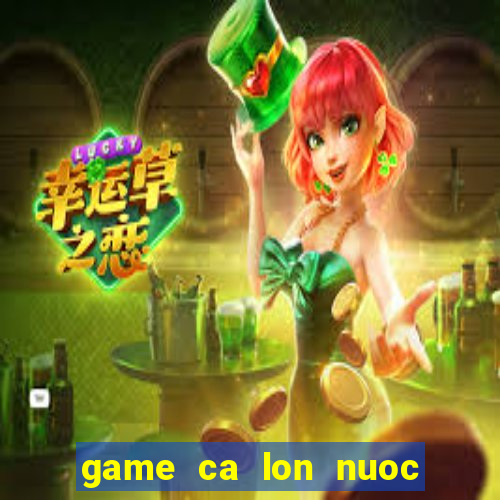 game ca lon nuoc ca be