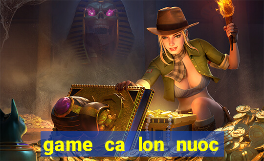 game ca lon nuoc ca be