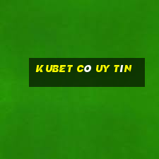 kubet có uy tín