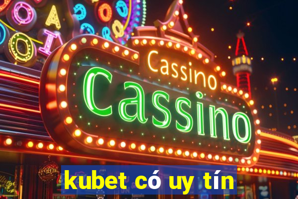 kubet có uy tín