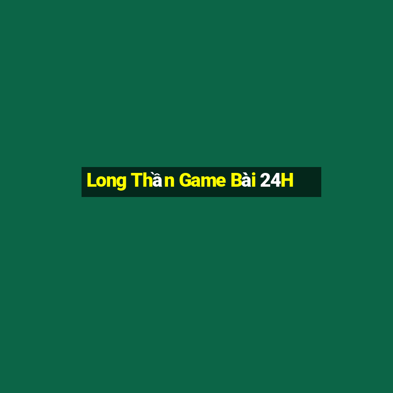 Long Thần Game Bài 24H