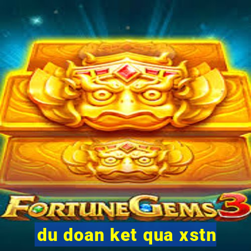 du doan ket qua xstn