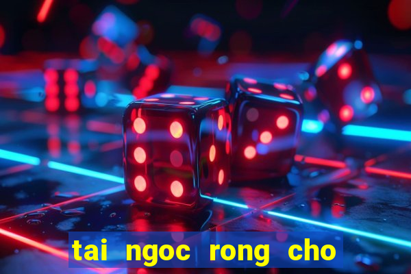 tai ngoc rong cho may tinh