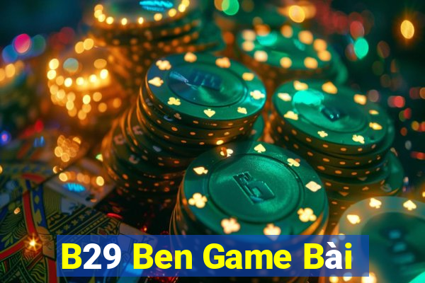 B29 Ben Game Bài