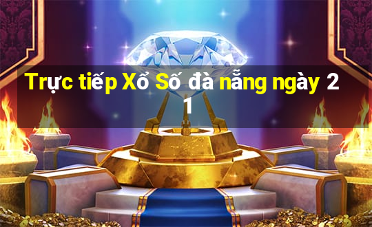 Trực tiếp Xổ Số đà nẵng ngày 21