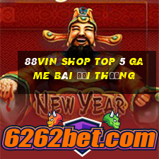 88Vin Shop Top 5 Game Bài Đổi Thưởng