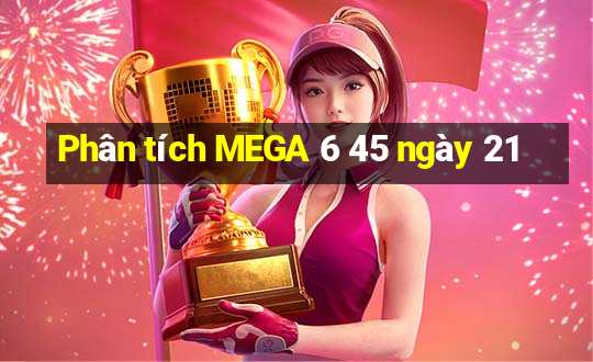 Phân tích MEGA 6 45 ngày 21