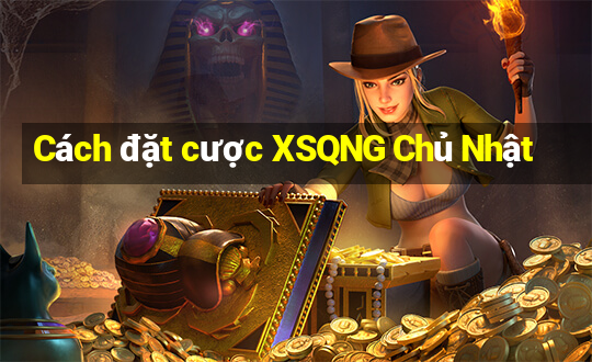 Cách đặt cược XSQNG Chủ Nhật