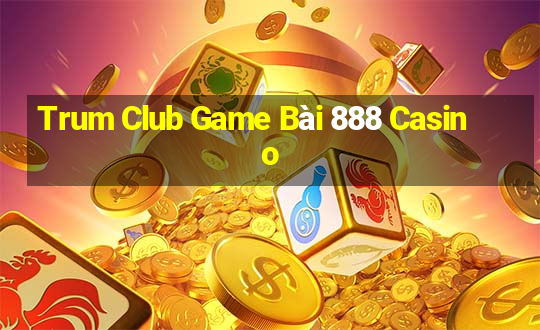 Trum Club Game Bài 888 Casino