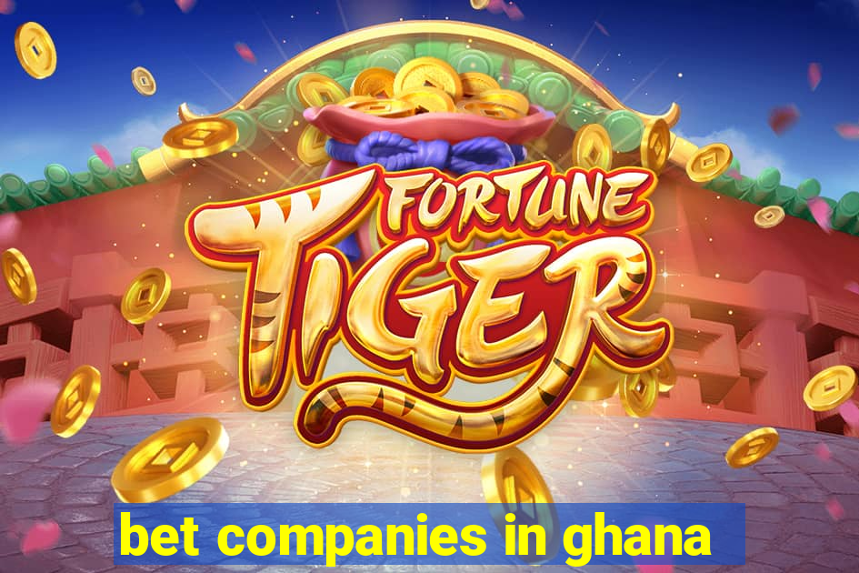 bet companies in ghana